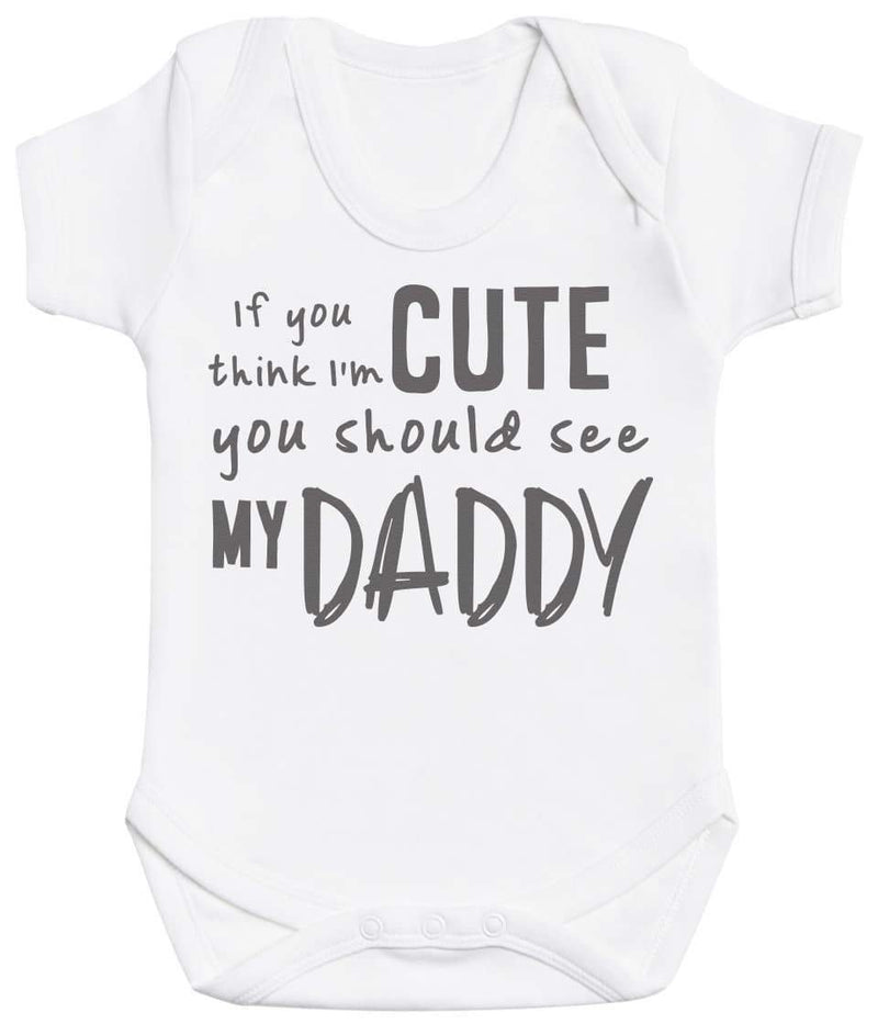If You Think I'm Cute You Should See My Daddy - Baby Bodysuit