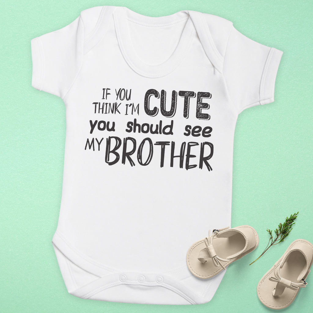 If You Think I'm Cute You Should see My Brother - Baby Bodysuit