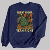 Silent Night Yeah Right - Christmas Jumper Sweatshirt - All Sizes