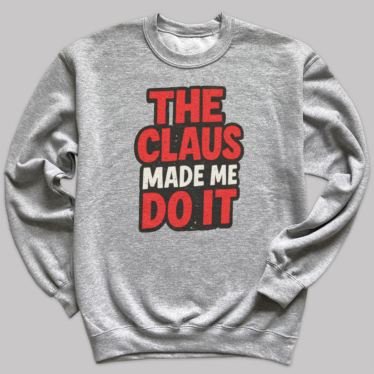 The Claus made Me Do It - Christmas Jumper Sweatshirt - All Sizes