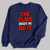 The Claus made Me Do It - Christmas Jumper Sweatshirt - All Sizes