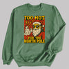 Too Hot For The North Pole - Christmas Jumper Sweatshirt - Adult & Kids - All Sizes