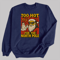 Too Hot For The North Pole - Christmas Jumper Sweatshirt - Adult & Kids - All Sizes