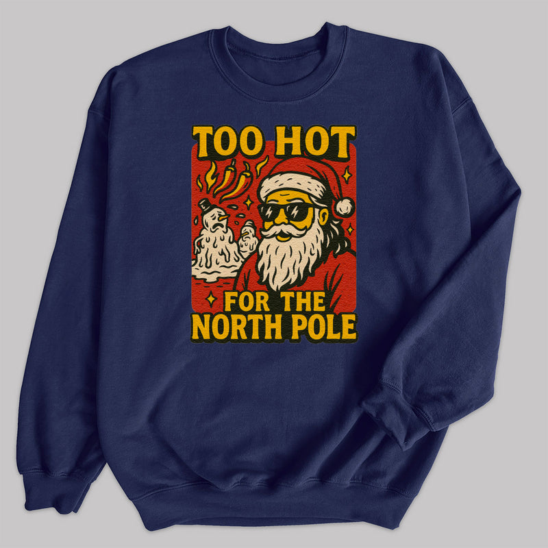 Too Hot For The North Pole - Christmas Jumper Sweatshirt - Adult & Kids - All Sizes