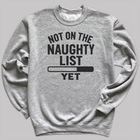 Not On The Naughty List Yet - Christmas Jumper Sweatshirt - Adult & Kids - All Sizes