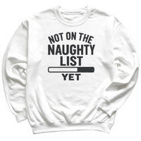 Not On The Naughty List Yet - Christmas Jumper Sweatshirt - Adult & Kids - All Sizes