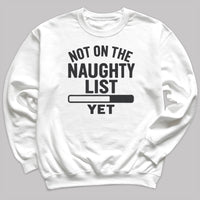 Not On The Naughty List Yet - Christmas Jumper Sweatshirt - Adult & Kids - All Sizes