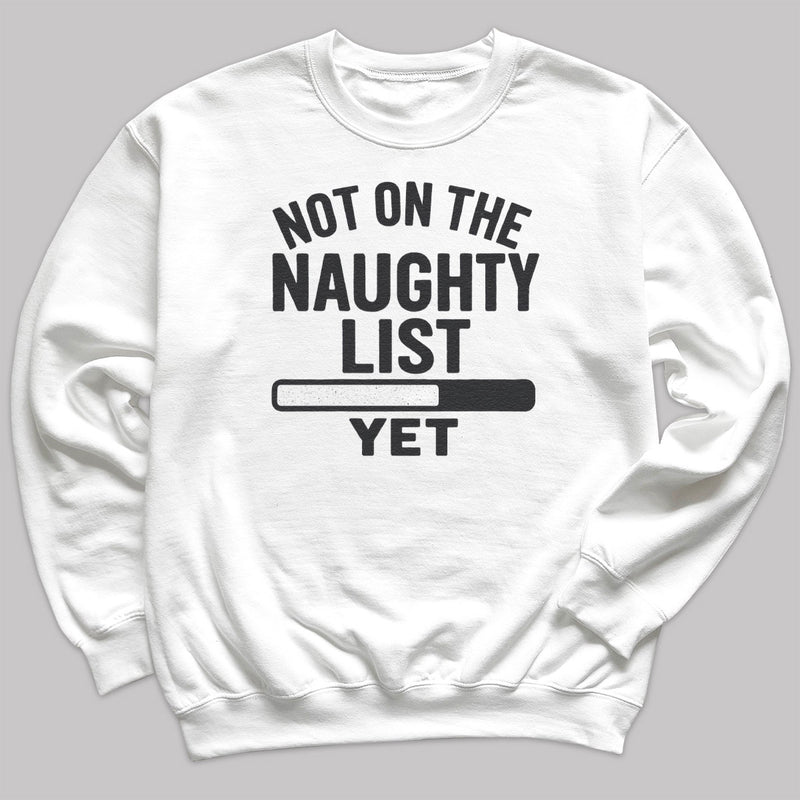 Not On The Naughty List Yet - Christmas Jumper Sweatshirt - Adult & Kids - All Sizes
