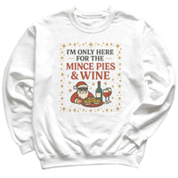 I'm Only Here For Mince Pies And Wine - Christmas Jumper Sweatshirt - All Sizes