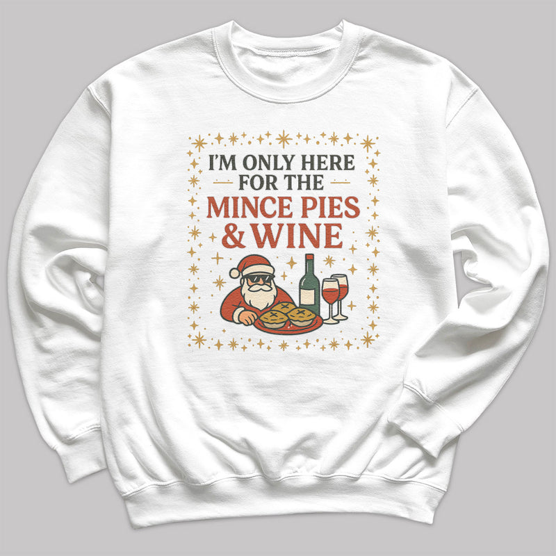I'm Only Here For Mince Pies And Wine - Christmas Jumper Sweatshirt - All Sizes