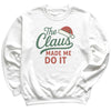 The Claus Made Me Do It - Christmas Jumper Sweatshirt - All Sizes