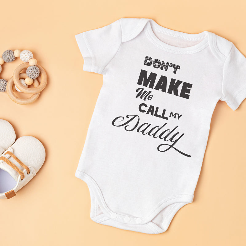 Don't Make Me Call My Daddy - Baby Bodysuit