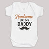 Handsome Like My Daddy - Baby Bodysuit (Choice of Style)