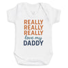 Really Really Really Love My Daddy - Baby Bodysuit (Choice of Style)
