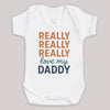 Really Really Really Love My Daddy - Baby Bodysuit (Choice of Style)