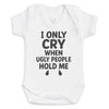 I Only Cry When Ugly People Hold Me - Baby Bodysuit (Choice of Style)