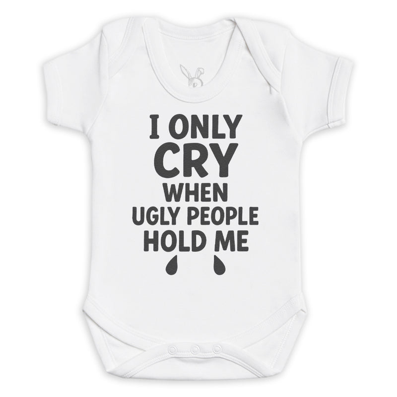 I Only Cry When Ugly People Hold Me - Baby Bodysuit (Choice of Style)