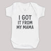 I Got It From My Mama - Baby Bodysuit (Choice of Style)