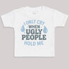 I Only Cry At Ugly People - Baby Bodysuit (Choice of Style)