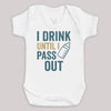 I Drink Until I Pass Out - Baby Bodysuit (Choice of Style)