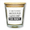 I Wouldn't Choose Another Mum Too Risky - Luxury Candle Gift