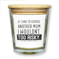 I Wouldn't Choose Another Mum Too Risky - Luxury Candle Gift