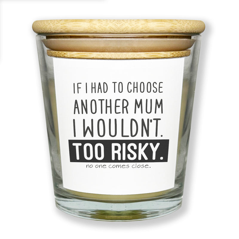 I Wouldn't Choose Another Mum Too Risky - Luxury Candle Gift