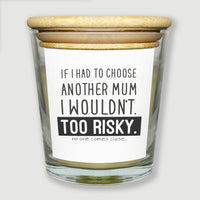 I Wouldn't Choose Another Mum Too Risky - Luxury Candle Gift