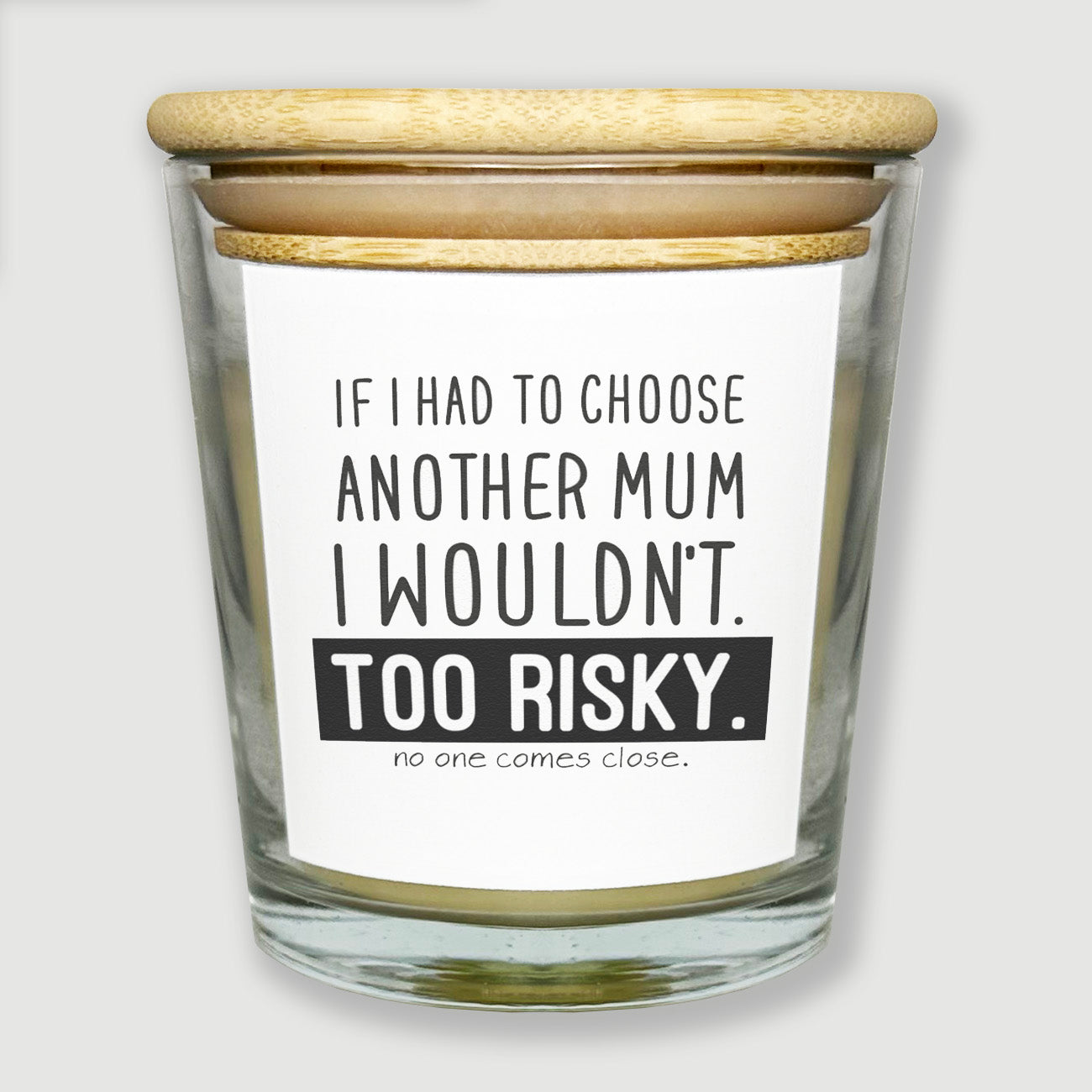 I Wouldn't Choose Another Mum Too Risky - Luxury Candle Gift