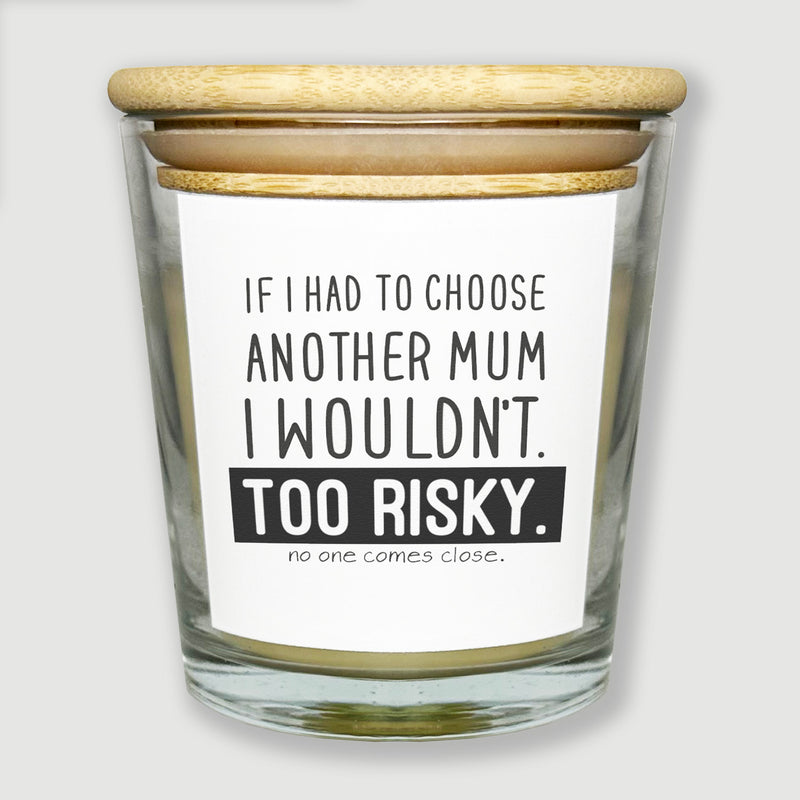 I Wouldn't Choose Another Mum Too Risky - Luxury Candle Gift