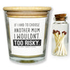 I Wouldn't Choose Another Mum Too Risky - Luxury Candle Gift