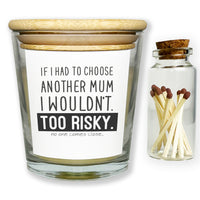 I Wouldn't Choose Another Mum Too Risky - Luxury Candle Gift