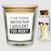 I Wouldn't Choose Another Mum Too Risky - Luxury Candle Gift