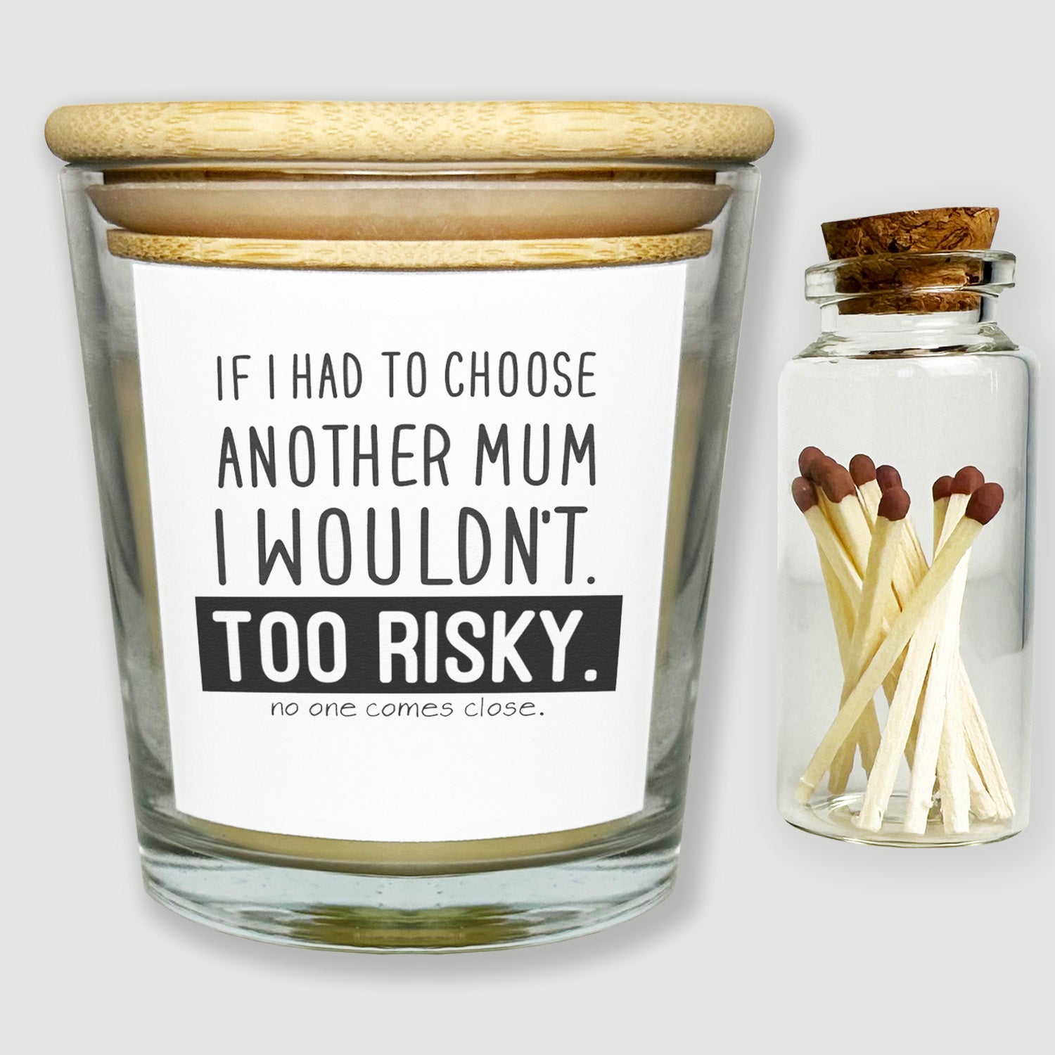 I Wouldn't Choose Another Mum Too Risky - Luxury Candle Gift