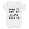 I Only Cry When Ugly People Hold Me - Baby Bodysuit (Choice of Style)