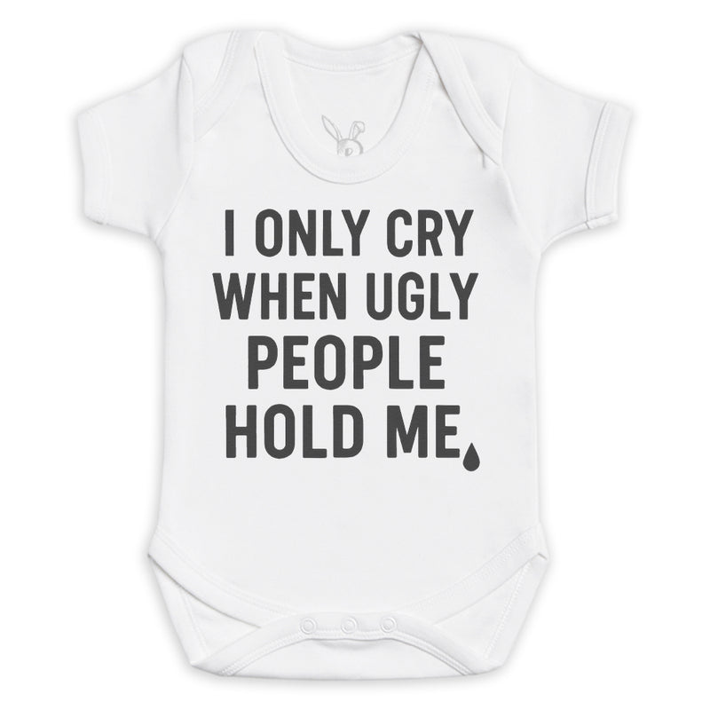 I Only Cry When Ugly People Hold Me - Baby Bodysuit (Choice of Style)