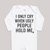 I Only Cry When Ugly People Hold Me - Baby Bodysuit (Choice of Style)