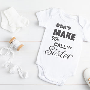 Don't Make Me Call My Sister - Baby Bodysuit