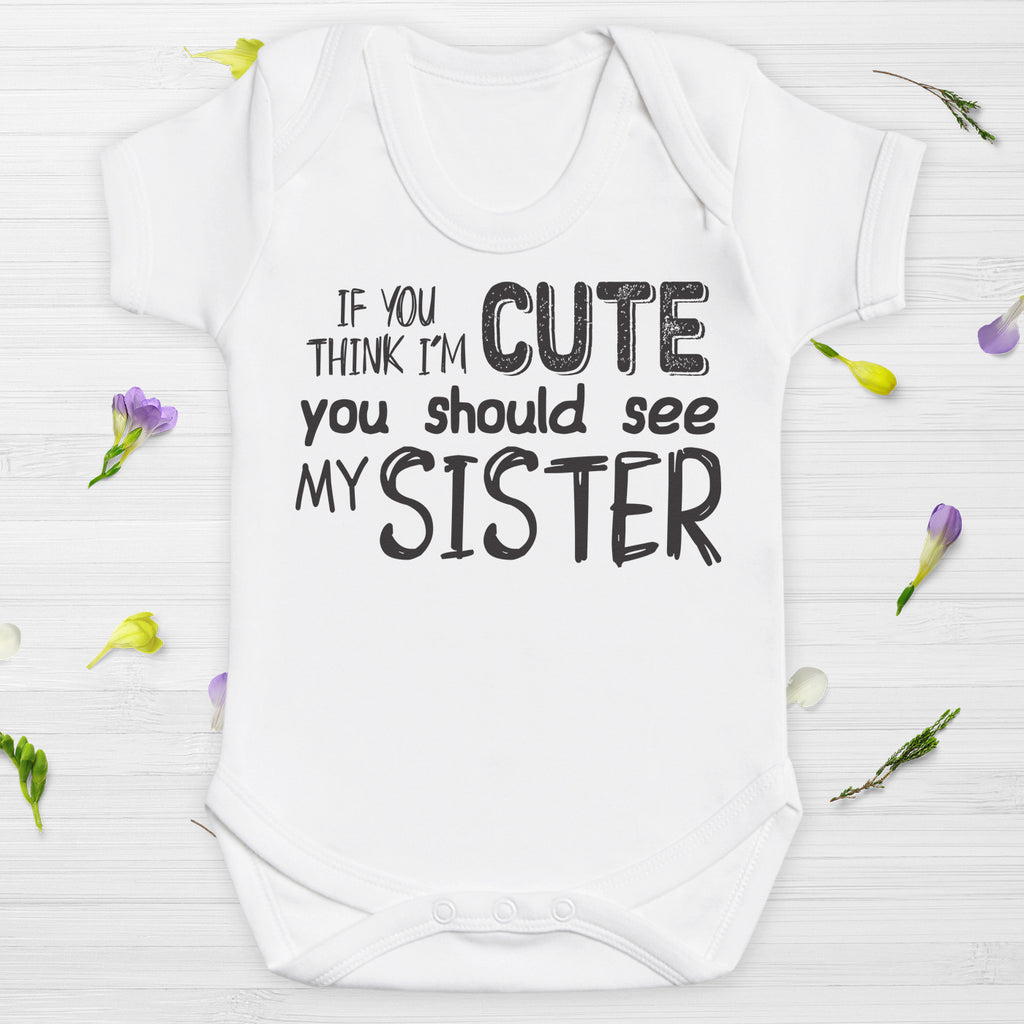 If You Think I'm Cute You Should See My Sister - Baby Bodysuit