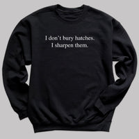 I Don't Bury Hatches I Sharpen Them - Adult & Kids T-Shirt, Sweater & Hoodie