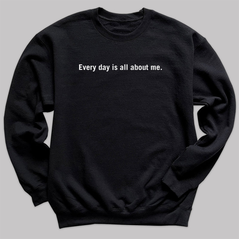 Every day is all about me - Adult & Kids T-Shirt, Sweater & Hoodie