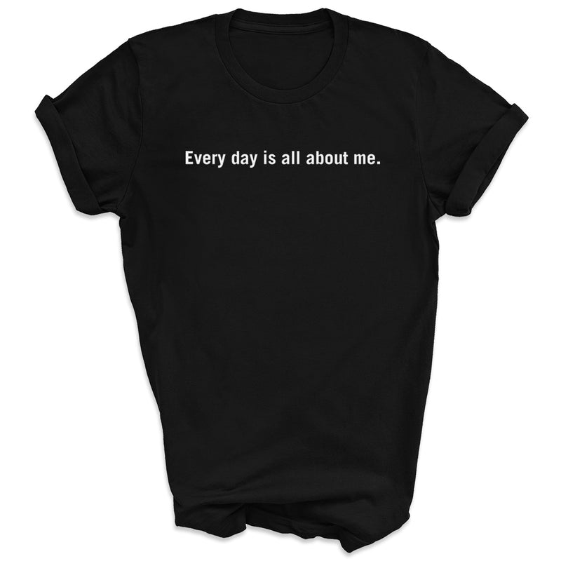Every day is all about me - Adult & Kids T-Shirt, Sweater & Hoodie