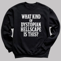 What Kind Of Dystopian Hellscape Is This - Adult & Kids T-Shirt, Sweater & Hoodie