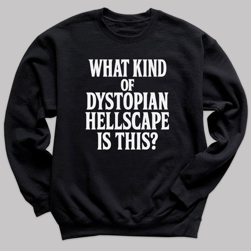 What Kind Of Dystopian Hellscape Is This - Adult & Kids T-Shirt, Sweater & Hoodie