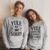 Yule Be Sorry & Yule Miss Me When I'm Sober - Christmas Matching - Christmas Sweaters - (Sold Separately)