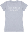 Good Mums Say Bad Words - Womens T - Shirt (6571559845937)