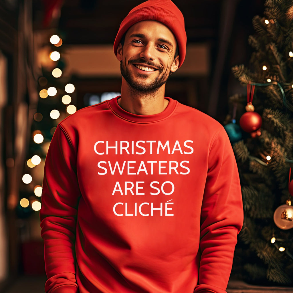 Christmas Sweaters Are so Cliche - Christmas Jumper Sweatshirt - All Sizes