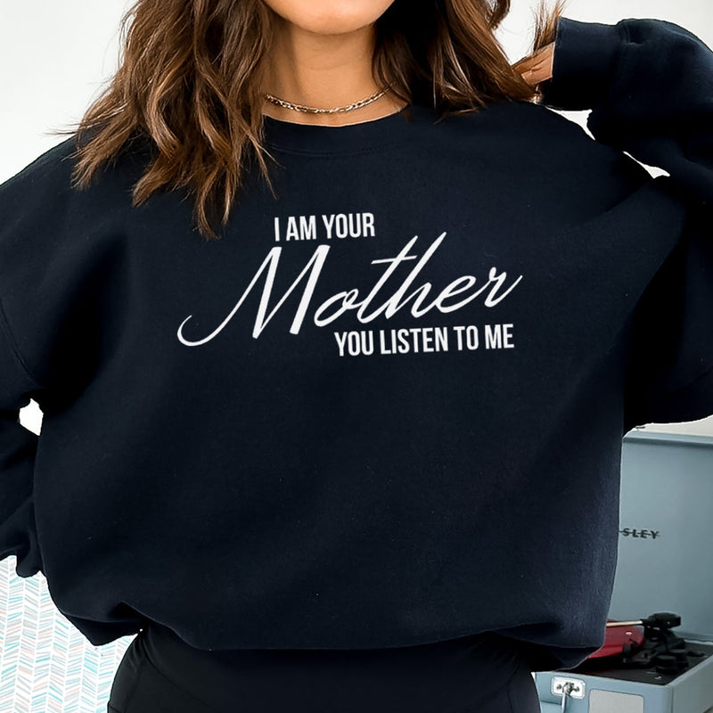 I Am Your Mother, You Listen To Me - Womens Sweater - Mum Sweater
