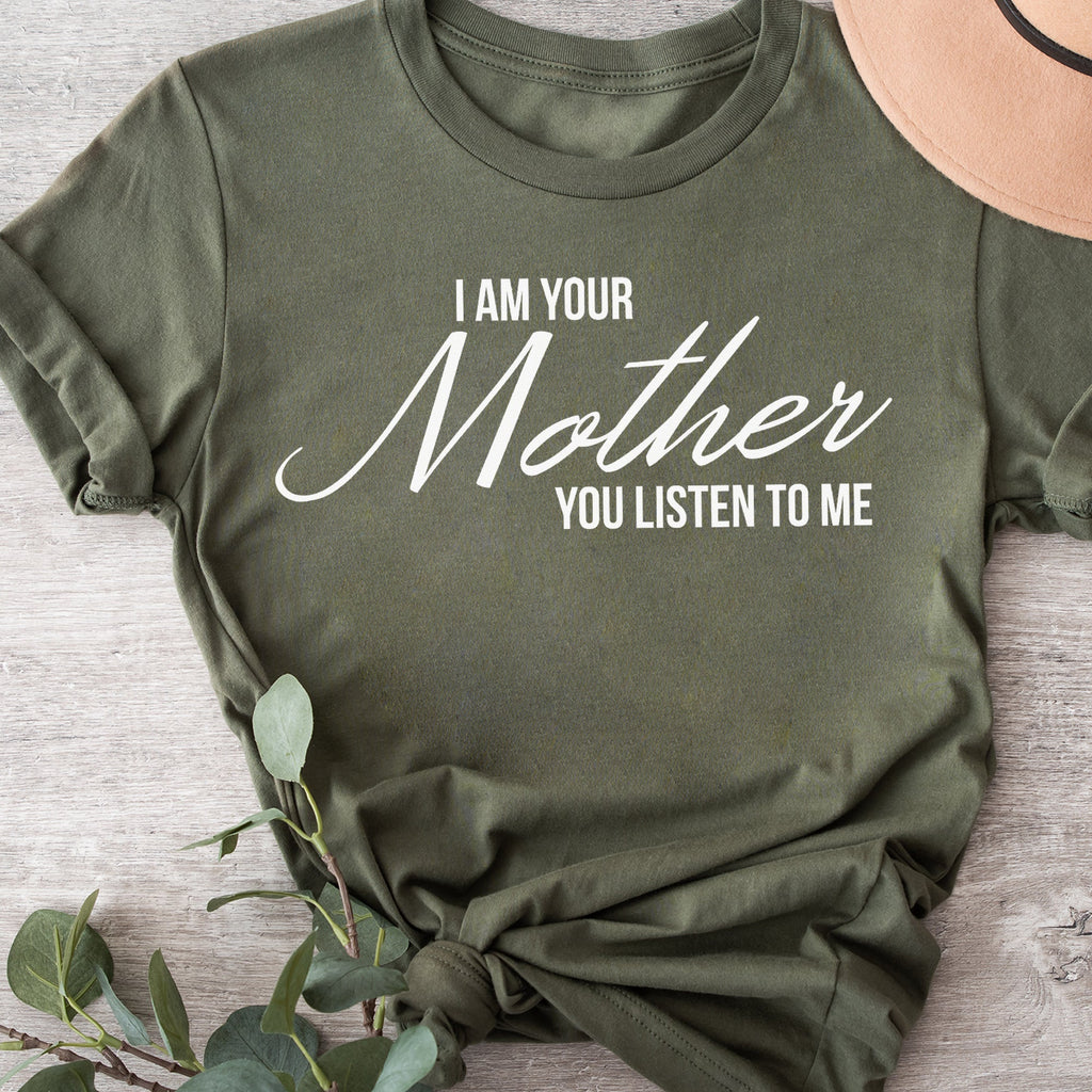 I Am Your Mother You Listen To Me - Womens T-shirt - Mum T-Shirt