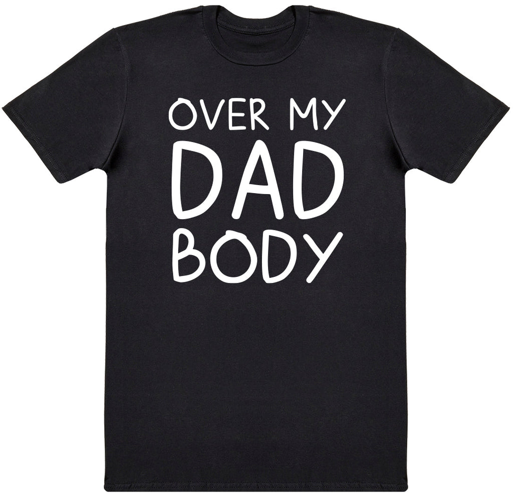 Over My Dad Body - Mens T-Shirt - Dads T-Shirt